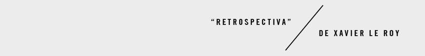 Retrospectiva de Xavier Le Roy 