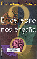 El Cerebro nos engaña/ Francisco J. Rubia