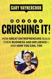 Crushing It: How Great Entrepreneurs Build Their Business and Influence--And How You Can, To
