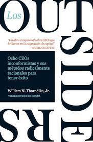 Los Outsiders : ocho CEOs no convencionales y su modelo radicalmente racional para el éxito