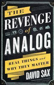 The Revenge of Analog : Real Things and Why They Matter