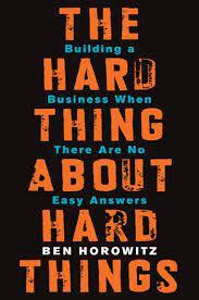  The Hard Thing About Hard Things: Building a Business When There Are No Easy Answers