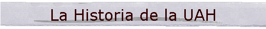 La Historia de la UAH