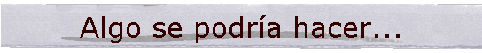 Algo se podr�a hacer...