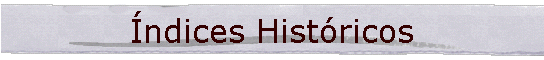 &Iacute;ndices Hist&oacute;ricos