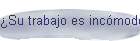 Su trabajo es incmodo?