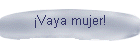 �Vaya mujer!